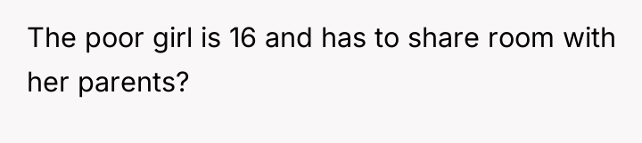 The poor girl is 16 and has to share room...