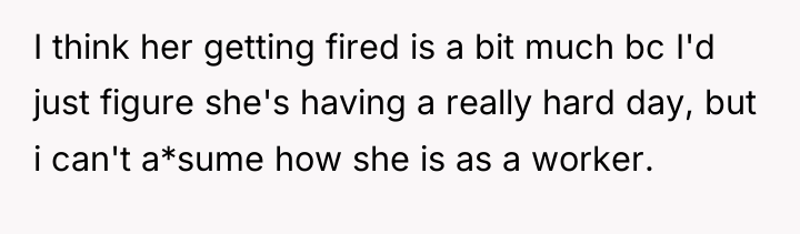 I think her getting fired is a bit much bc...