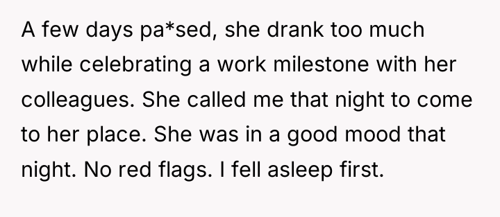 A few days pa*sed, she drank too much while celebrating...