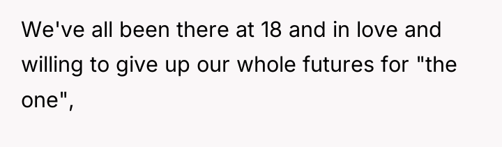 We've all been there at 18 and in love and...