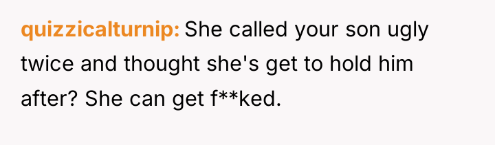 quizzicalturnip She called your son ugly twice and thought she's...
