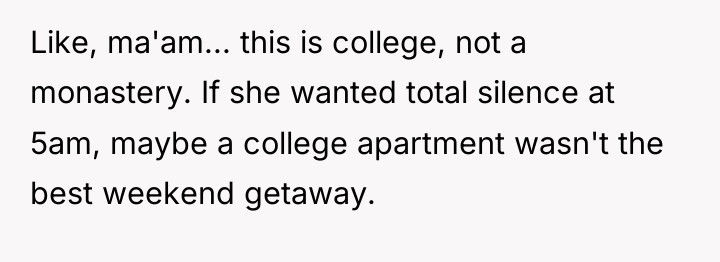 Like, ma'am... this is college, not a monastery. If she...