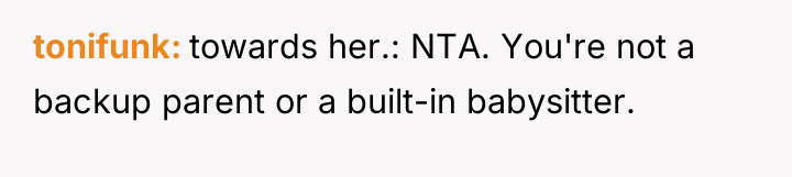 tonifunk towards her.: NTA. You're not a backup parent or...