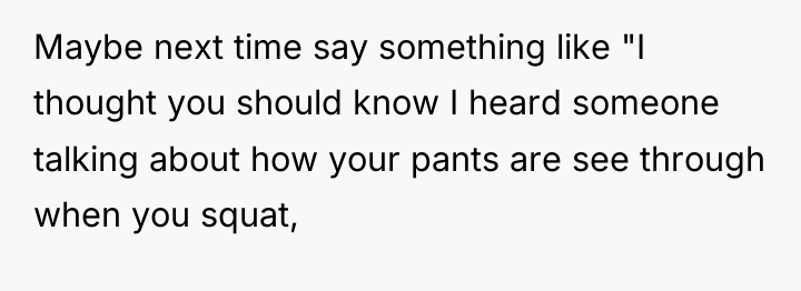 Maybe next time say something like "I thought you should...