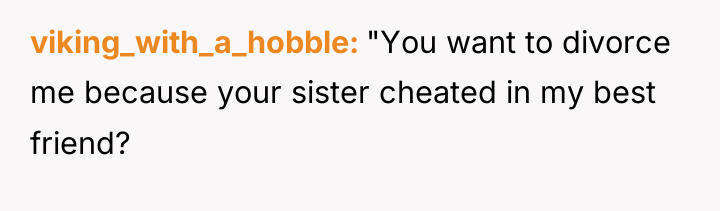 viking_with_a_hobble "You want to divorce me because your sister cheated...
