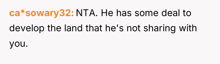 ca*sowary32 NTA. He has some deal to develop the land...