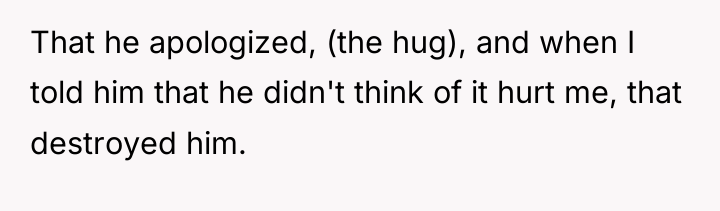 That he apologized, (the hug), and when I told him...
