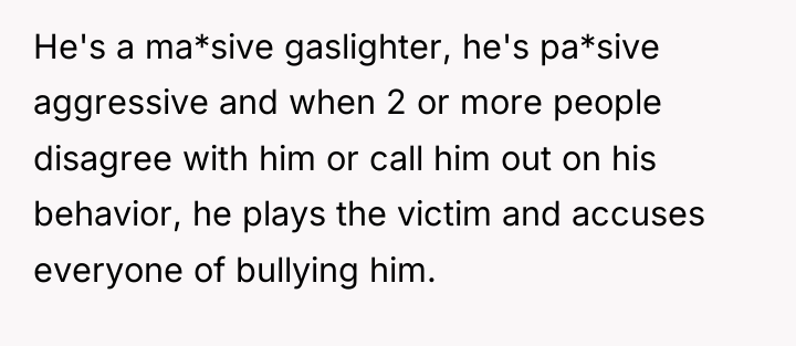 He's a ma*sive gaslighter, he's pa*sive aggressive and when 2...