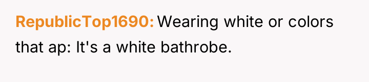 RepublicTop1690 Wearing white or colors that ap: It's a white...
