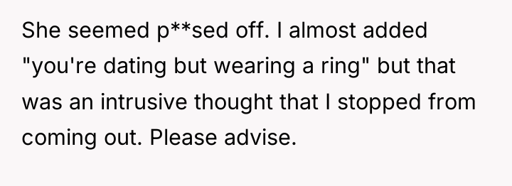 She seemed p**sed off. I almost added "you're dating but...