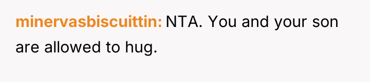 minervasbiscuittin NTA. You and your son are allowed to hug.