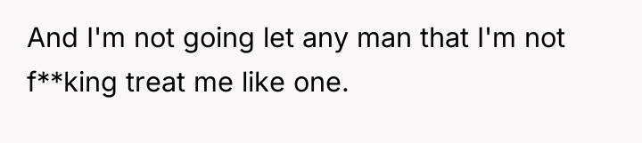 And I'm not going let any man that I'm not...