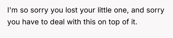 I'm so sorry you lost your little one, and sorry...