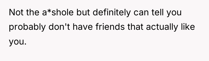 Not the a*shole but definitely can tell you probably don't...