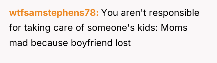 wtfsamstephens78 You aren't responsible for taking care of someone's kids:...