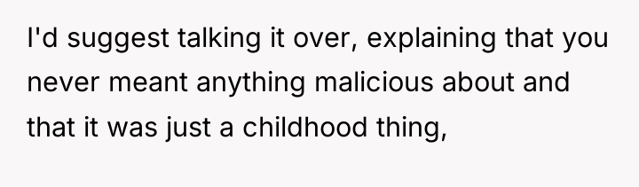 I'd suggest talking it over, explaining that you never meant...