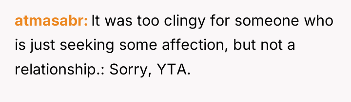 atmasabr It was too clingy for someone who is just...