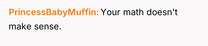 PrincessBabyMuffin Your math doesn't make sense.