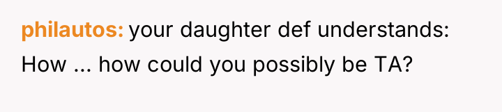 philautos your daughter def understands: How ... how could you...