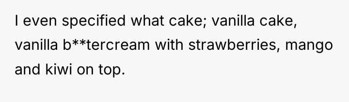 I even specified what cake; vanilla cake, vanilla b**tercream with...