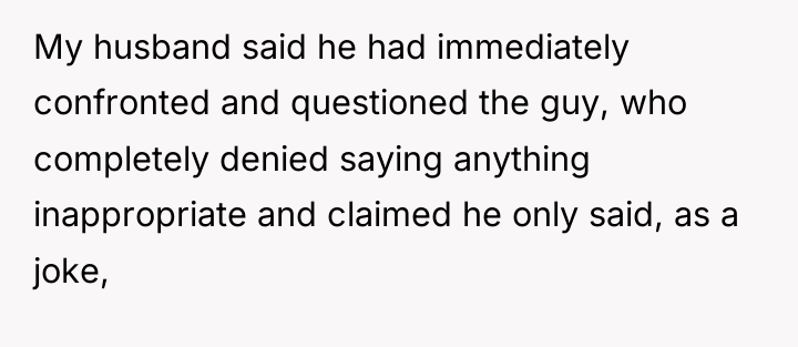 My husband said he had immediately confronted and questioned the...