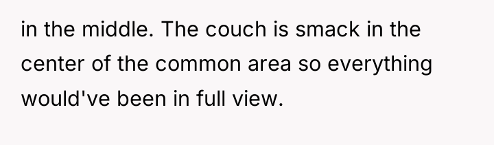in the middle. The couch is smack in the center...