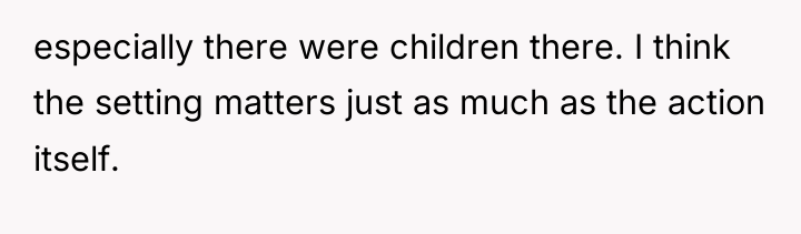 especially there were children there. I think the setting matters...