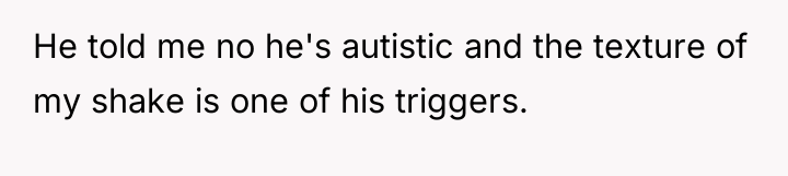 He told me no he's autistic and the texture of...