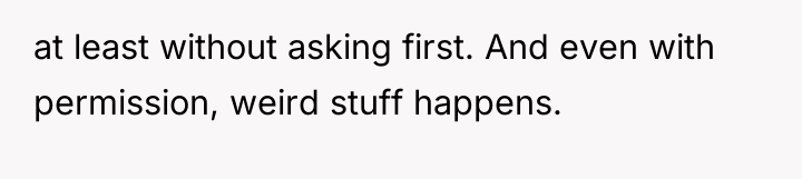 at least without asking first. And even with permission, weird...