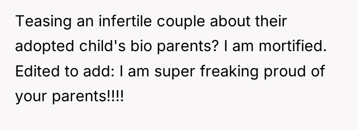 Teasing an infertile couple about their adopted child's bio parents?...
