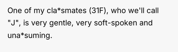 One of my cla*smates (31F), who we'll call "J", is...