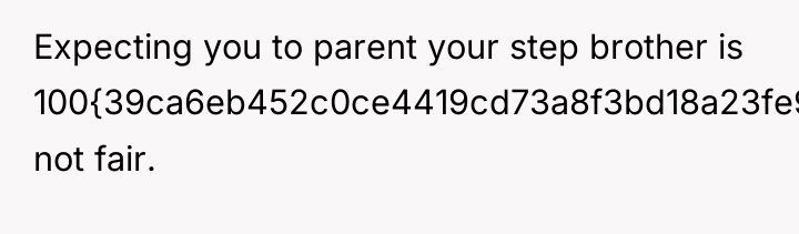 Expecting you to parent your step brother is 100{39ca6eb452c0ce4419cd73a8f3bd18a23fe95ab4febb092bc2ab1b542eeea82f} not...