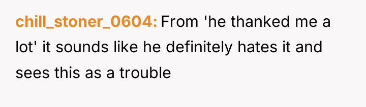 chill_stoner_0604 From 'he thanked me a lot' it sounds like...
