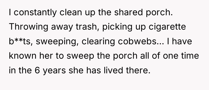 I constantly clean up the shared porch. Throwing away trash,...