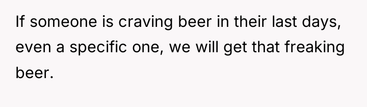 If someone is craving beer in their last days, even...