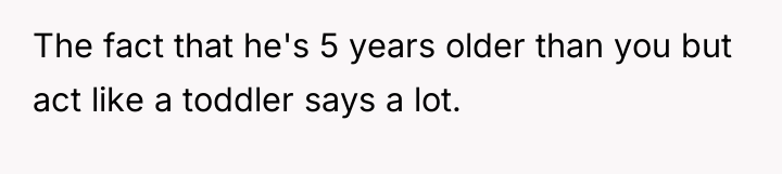 The fact that he's 5 years older than you but...