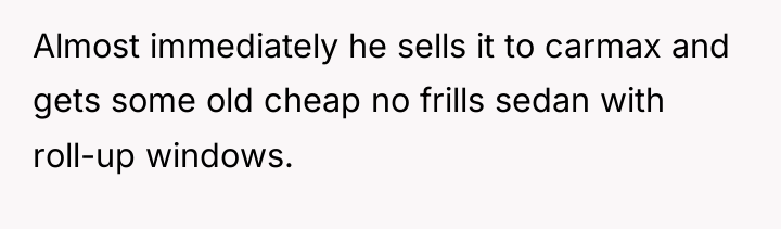 Almost immediately he sells it to carmax and gets some...