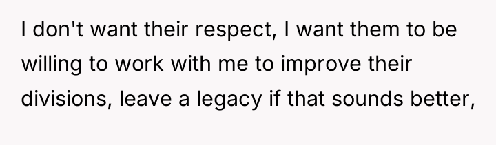 I don't want their respect, I want them to be...