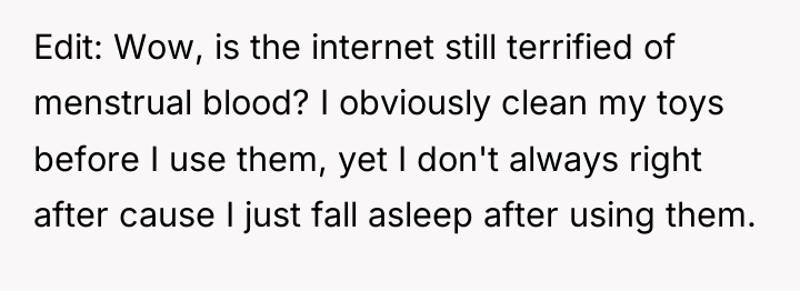 Edit: Wow, is the internet still terrified of menstrual blood?...