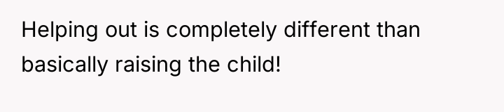 Helping out is completely different than basically raising the child!