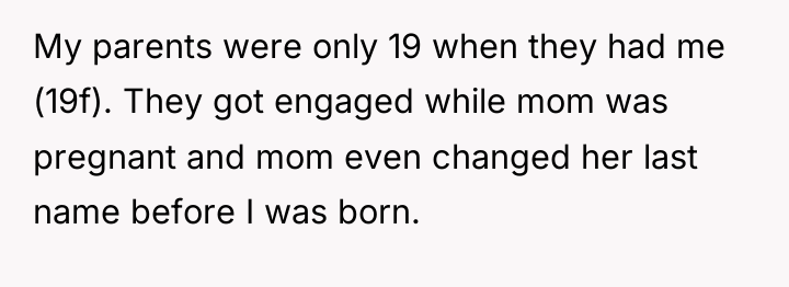 My parents were only 19 when they had me (19f)....