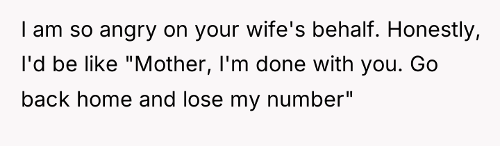 I am so angry on your wife's behalf. Honestly, I'd...