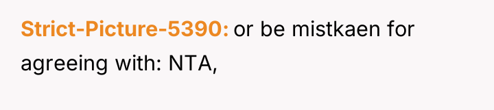 Strict-Picture-5390 or be mistkaen for agreeing with: NTA,