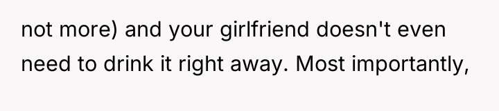 not more) and your girlfriend doesn't even need to drink...