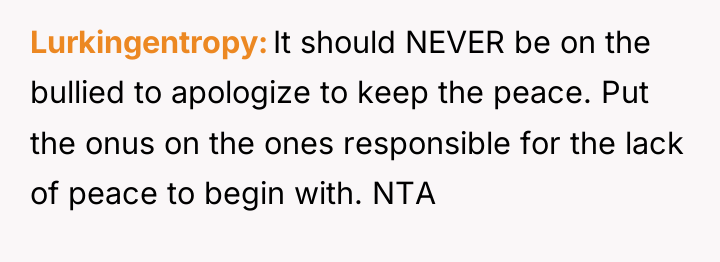 Lurkingentropy It should NEVER be on the bullied to apologize...