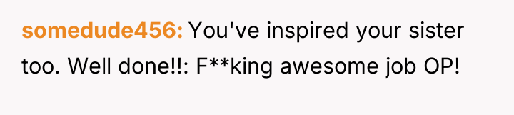 somedude456 You've inspired your sister too. Well done!!: F**king awesome...