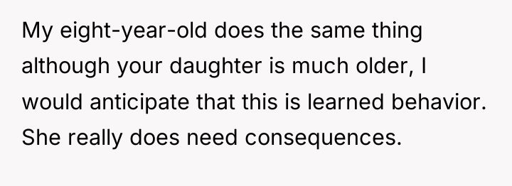 My eight-year-old does the same thing although your daughter is...