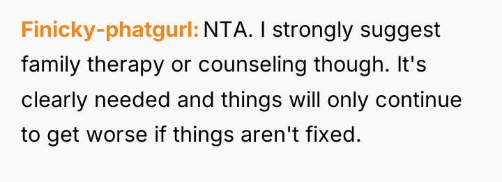 Finicky-phatgurl NTA. I strongly suggest family therapy or counseling though....