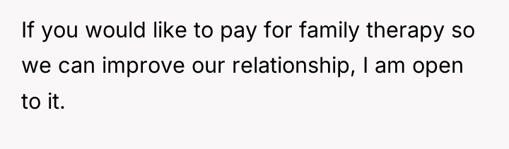 If you would like to pay for family therapy so...
