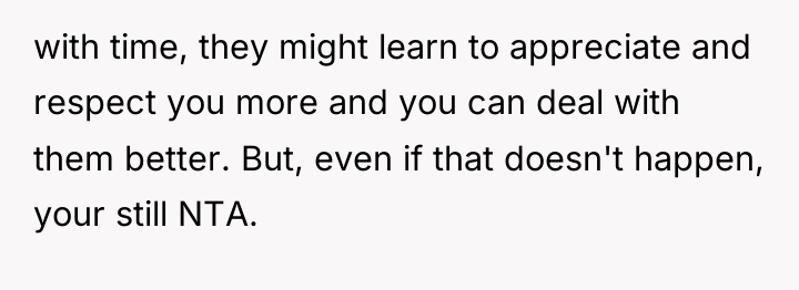 with time, they might learn to appreciate and respect you...